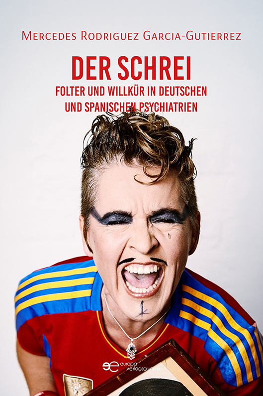 Der Schrei. Folter und Willkür in deutschen und spanischen Psychiatrien – Mercedes Rodriguez Garcia-Gutierrez