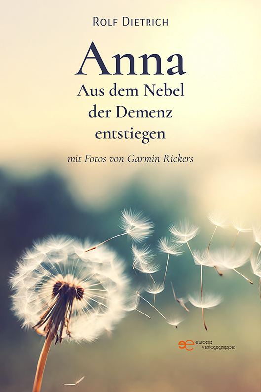 Anna. Aus dem Nebel der Demenz entstiegen – Rolf Dietrich